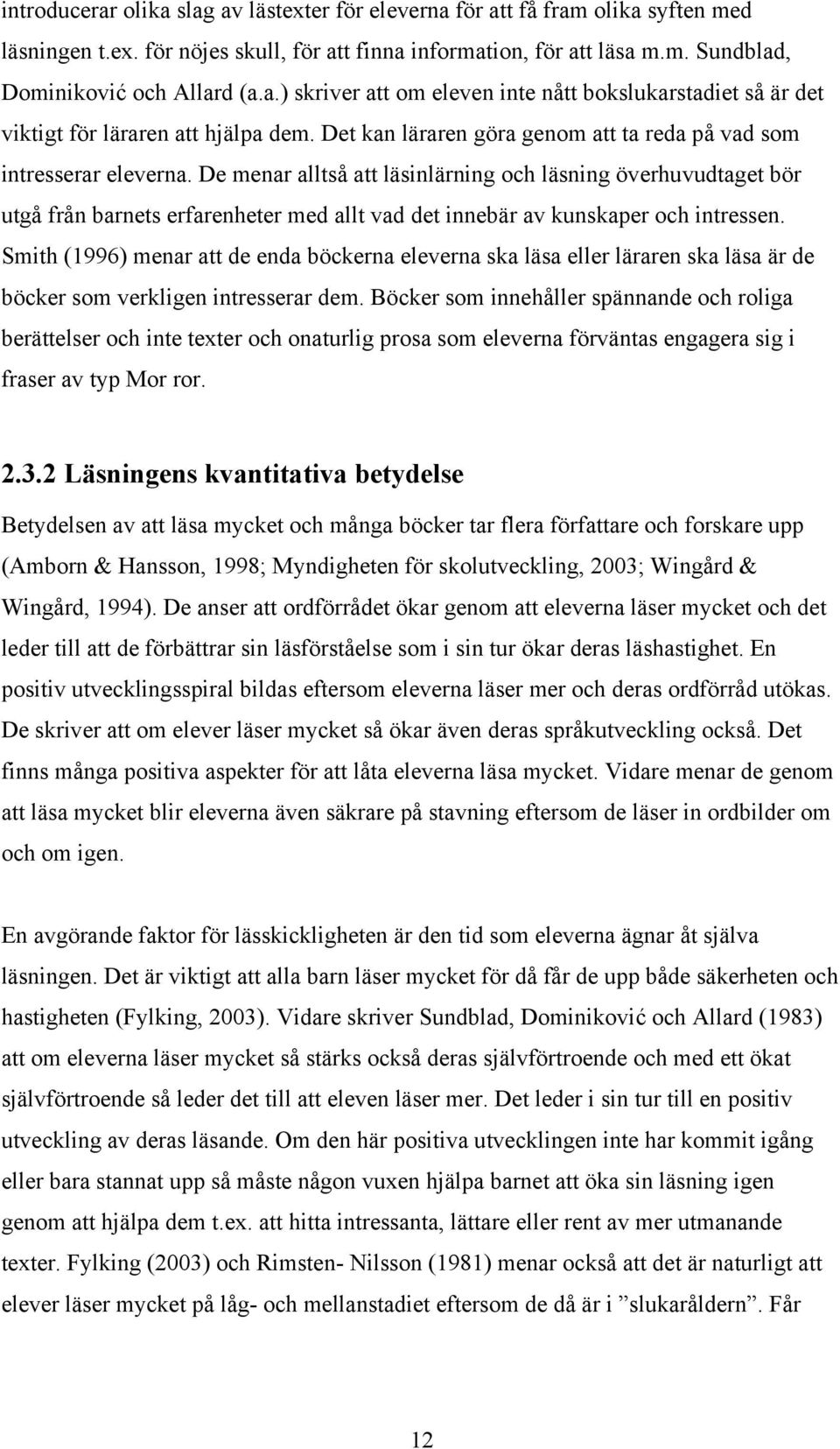 De menar alltså att läsinlärning och läsning överhuvudtaget bör utgå från barnets erfarenheter med allt vad det innebär av kunskaper och intressen.