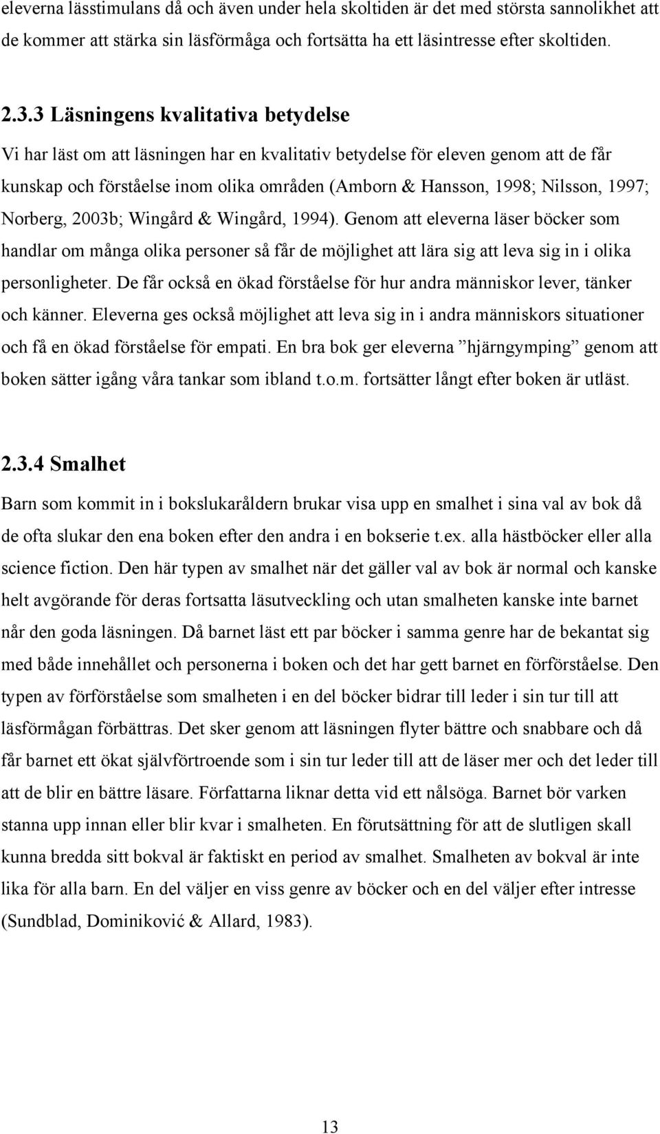 1997; Norberg, 2003b; Wingård & Wingård, 1994). Genom att eleverna läser böcker som handlar om många olika personer så får de möjlighet att lära sig att leva sig in i olika personligheter.