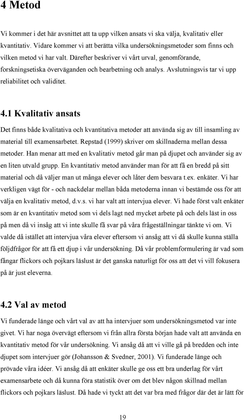 Därefter beskriver vi vårt urval, genomförande, forskningsetiska överväganden och bearbetning och analys. Avslutningsvis tar vi upp reliabilitet och validitet. 4.