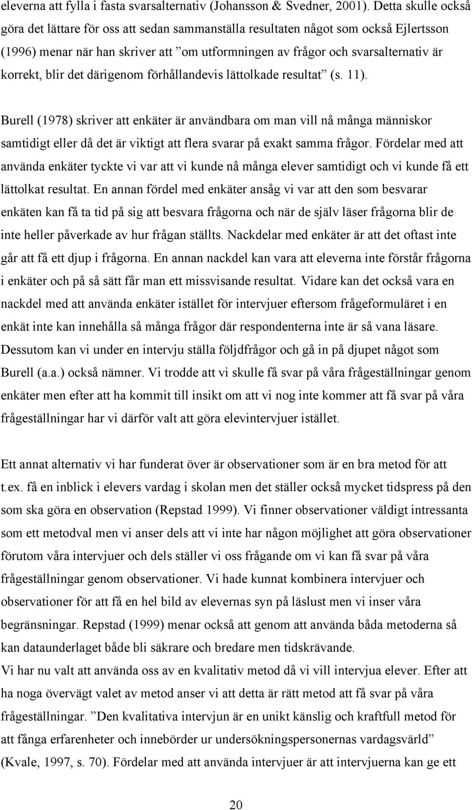 blir det därigenom förhållandevis lättolkade resultat (s. 11).