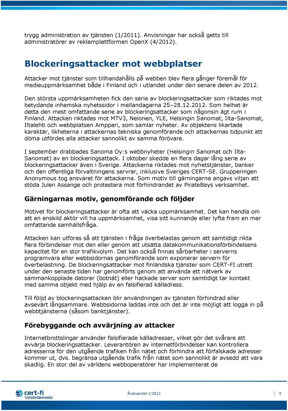 Den största uppmärksamheten fick den serie av blockeringsattacker som riktades mot betydande inhemska nyhetssidor i mellandagarna 25 28.12.2012.