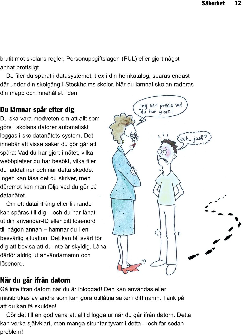 Du lämnar spår efter dig Du ska vara medveten om att allt som görs i skolans datorer automatiskt loggas i skoldatanätets system.