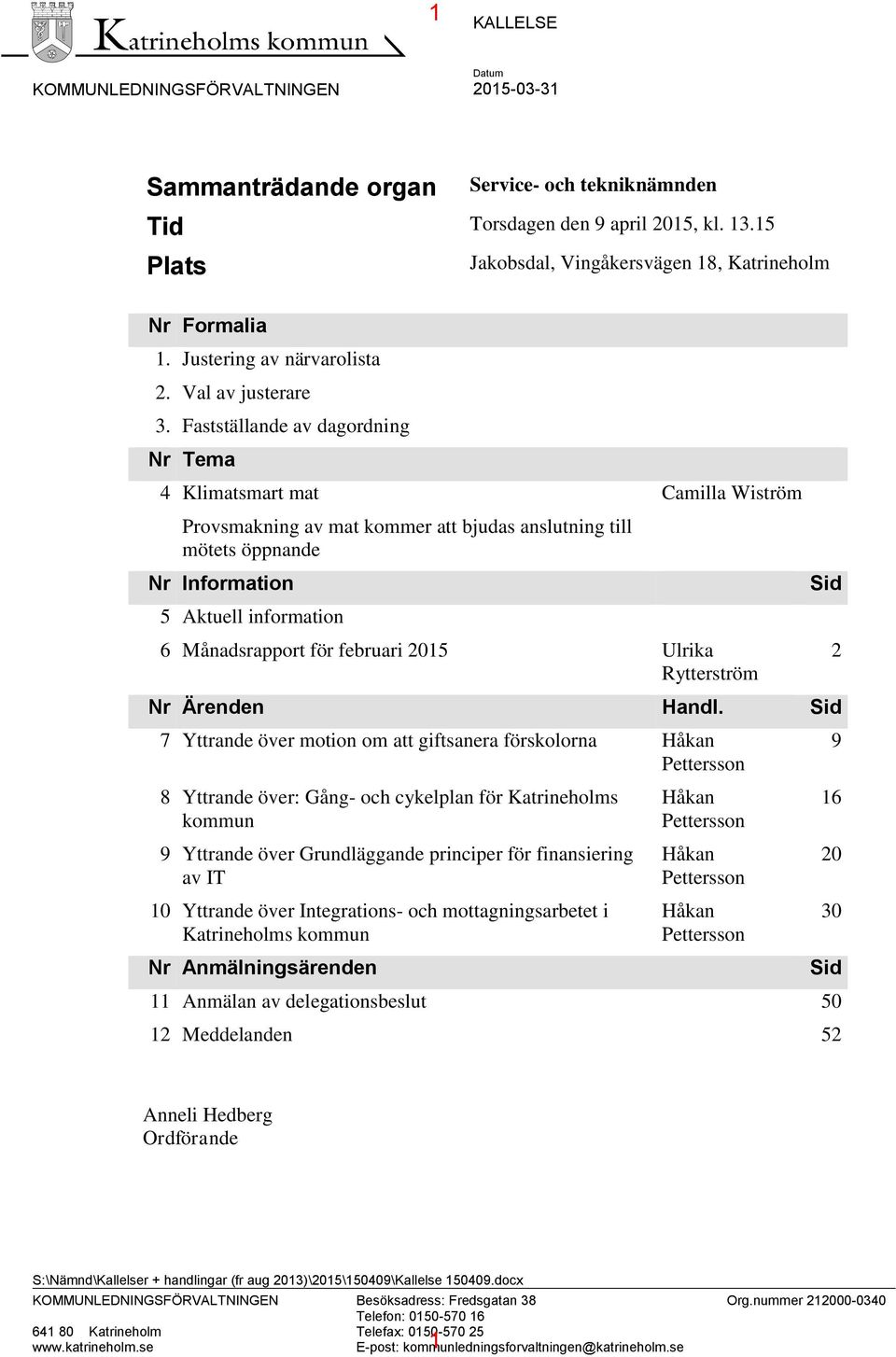 Fastställande av dagordning Nr Tema 4 Klimatsmart mat Provsmakning av mat kommer att bjudas anslutning till mötets öppnande Nr Information 5 Aktuell information Jakobsdal, Vingåkersvägen 18,