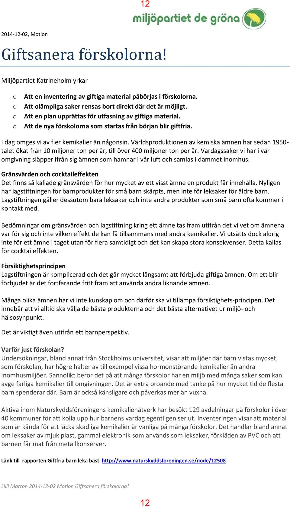 I dag omges vi av fler kemikalier än någonsin. Världsproduktionen av kemiska ämnen har sedan 1950- talet ökat från 10 miljoner ton per år, till över 400 miljoner ton per år.