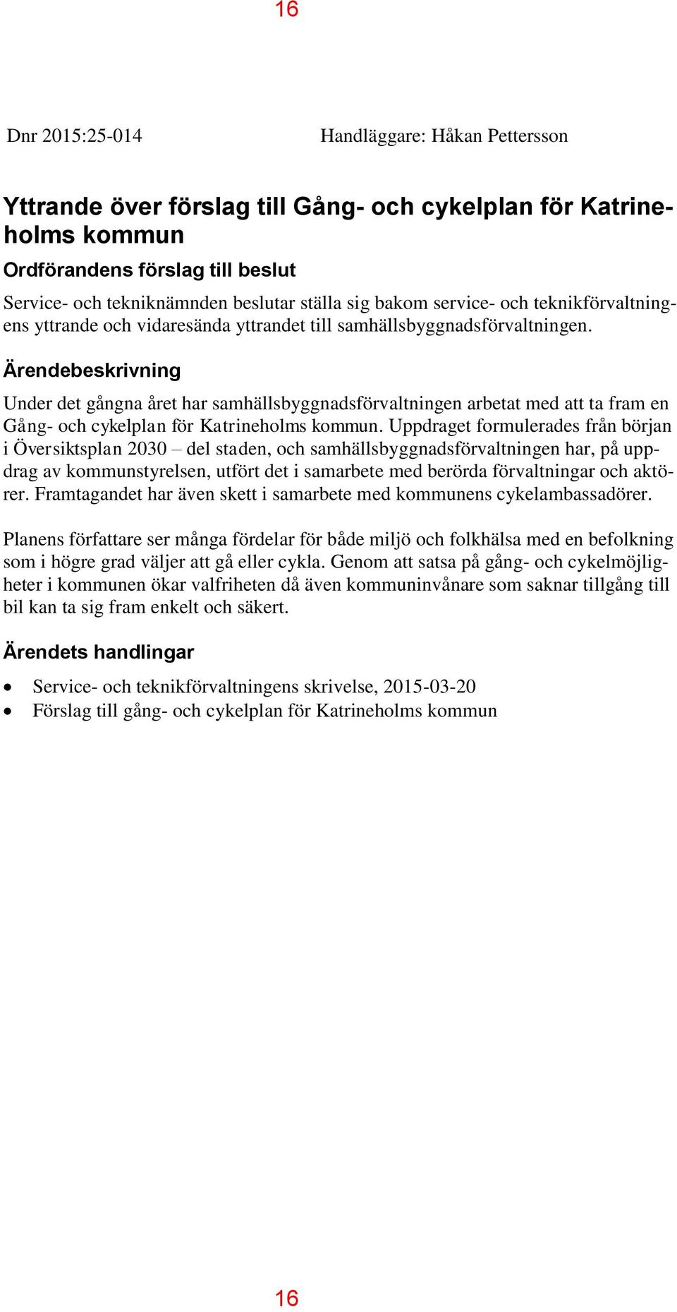 Ärendebeskrivning Under det gångna året har samhällsbyggnadsförvaltningen arbetat med att ta fram en Gång- och cykelplan för Katrineholms kommun.