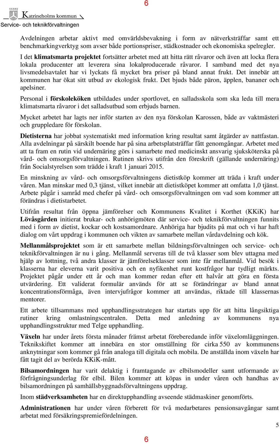 I samband med det nya livsmedelsavtalet har vi lyckats få mycket bra priser på bland annat frukt. Det innebär att kommunen har ökat sitt utbud av ekologisk frukt.