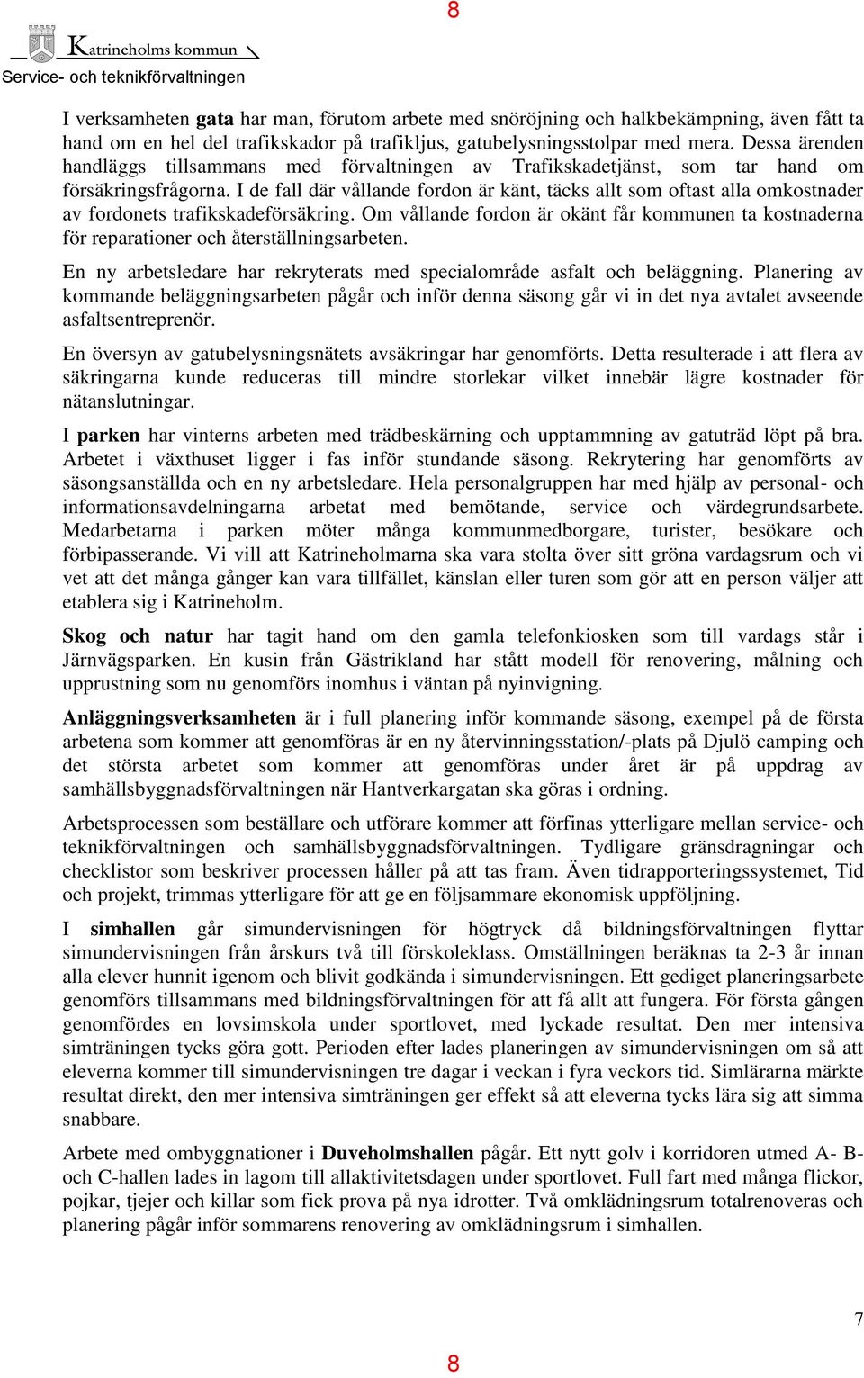 I de fall där vållande fordon är känt, täcks allt som oftast alla omkostnader av fordonets trafikskadeförsäkring.