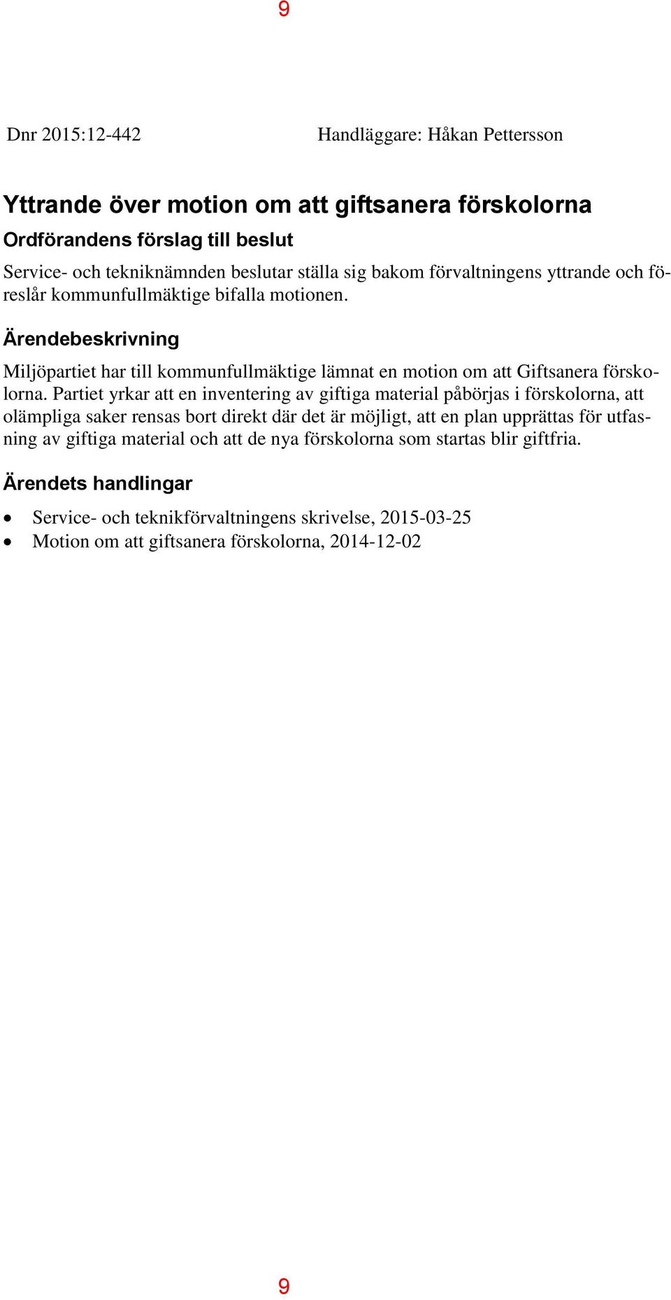 Partiet yrkar att en inventering av giftiga material påbörjas i förskolorna, att olämpliga saker rensas bort direkt där det är möjligt, att en plan upprättas för utfasning av giftiga