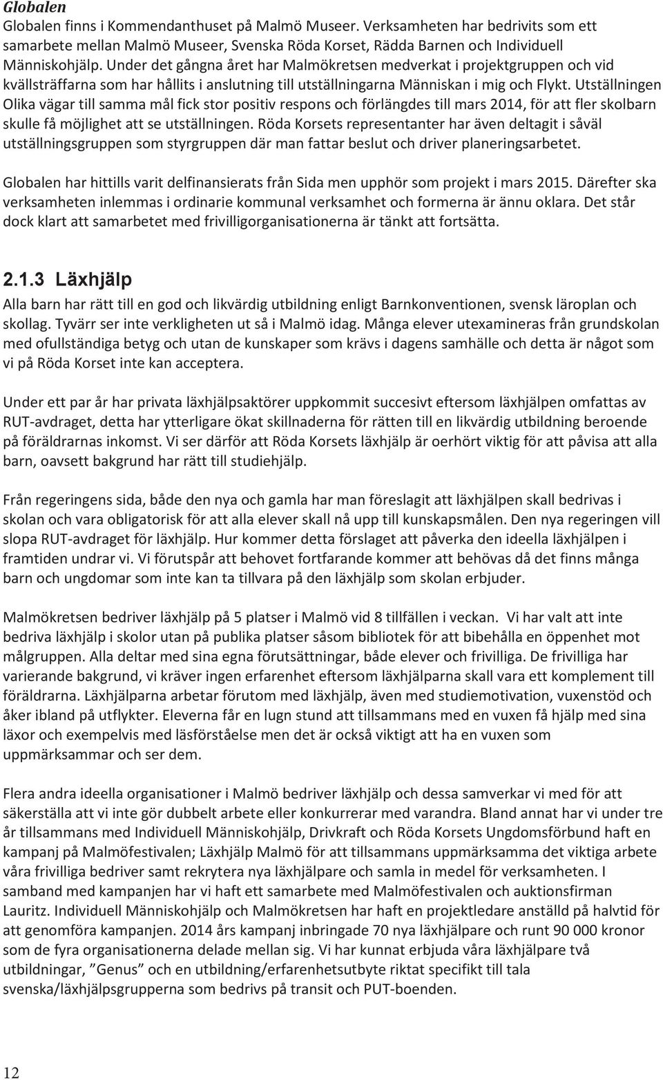 Utställningen Olika vägar till samma mål fick stor positiv respons och förlängdes till mars 2014, för att fler skolbarn skulle få möjlighet att se utställningen.