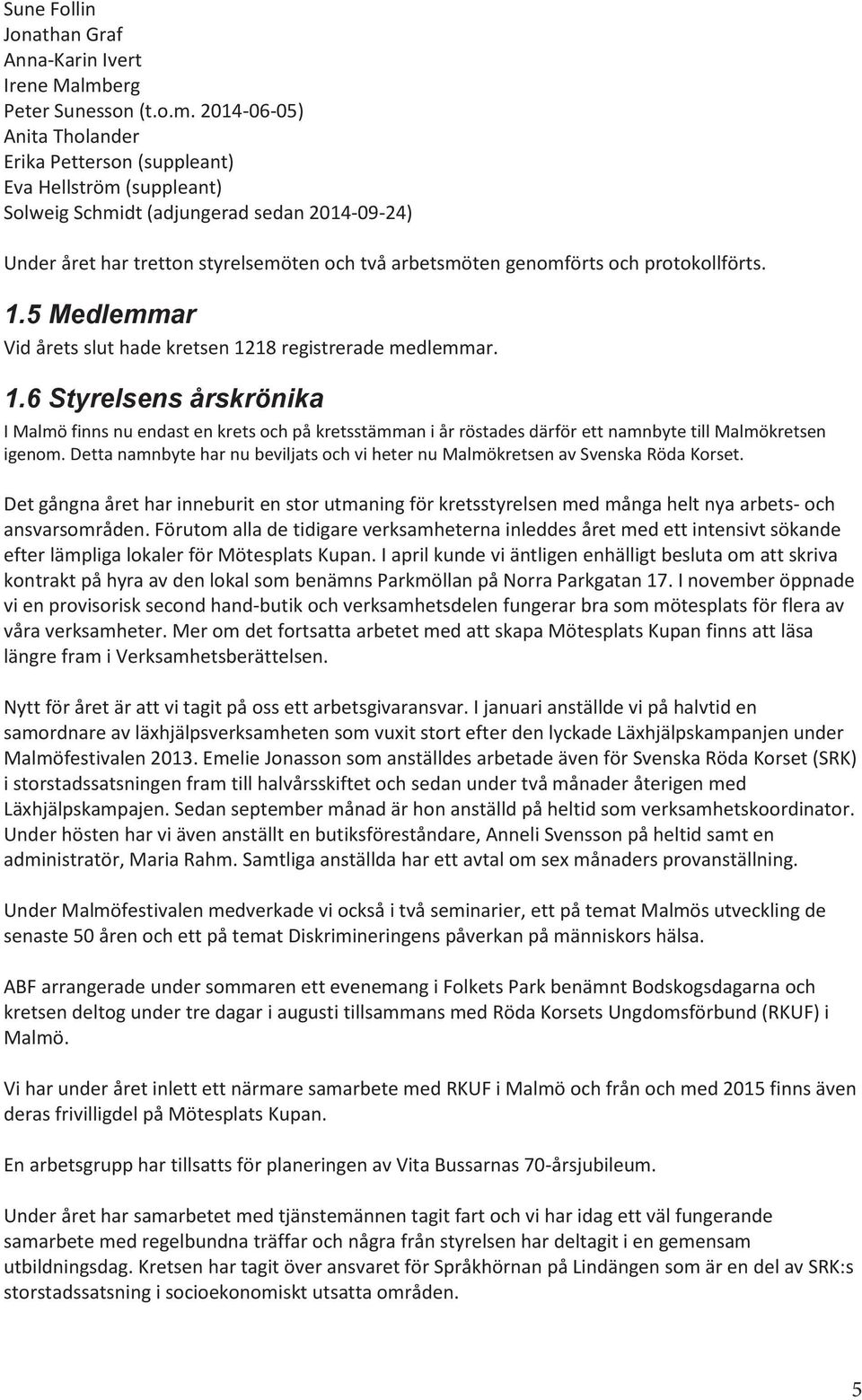 2014-06-05) Anita Tholander Erika Petterson (suppleant) Eva Hellström (suppleant) Solweig Schmidt (adjungerad sedan 2014-09-24) Under året har tretton styrelsemöten och två arbetsmöten genomförts och