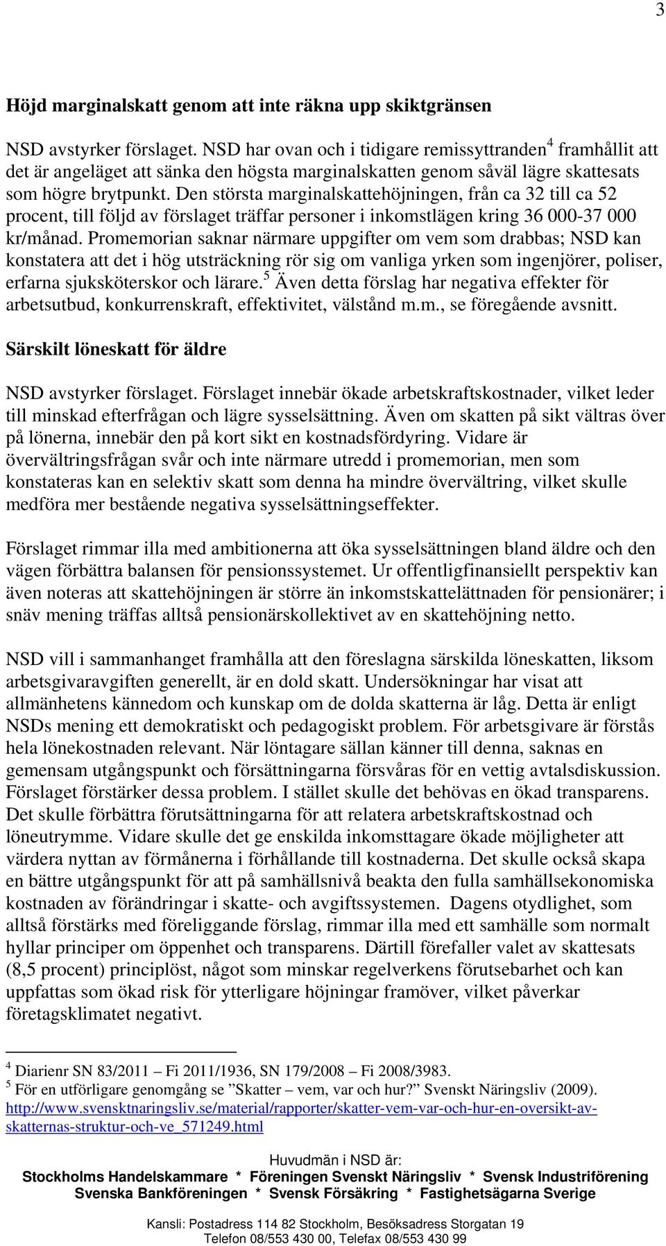 Den största marginalskattehöjningen, från ca 32 till ca 52 procent, till följd av förslaget träffar personer i inkomstlägen kring 36 000-37 000 kr/månad.