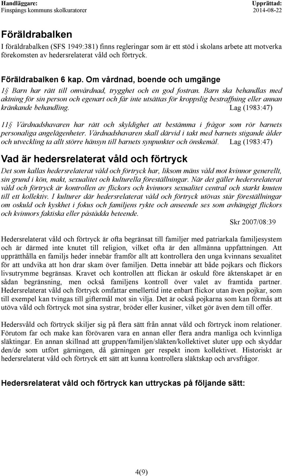 Barn ska behandlas med aktnng för sn person och egenart och får nte utsättas för kroppslg bestraffnng eller annan kränkande behandlng.