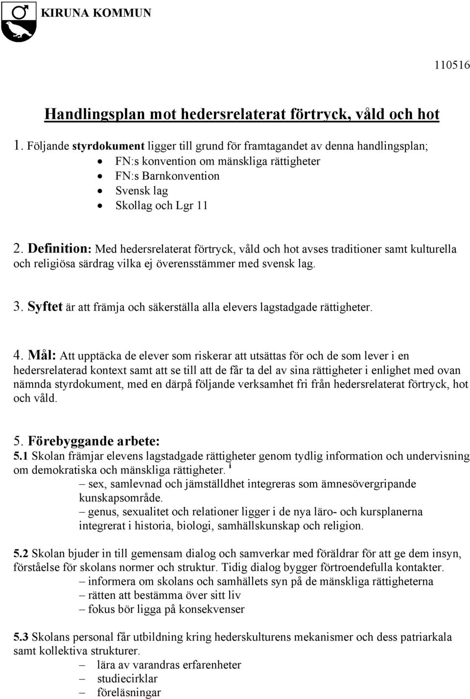 Definition: Med hedersrelaterat förtryck, våld och hot avses traditioner samt kulturella och religiösa särdrag vilka ej överensstämmer med svensk lag. 3.