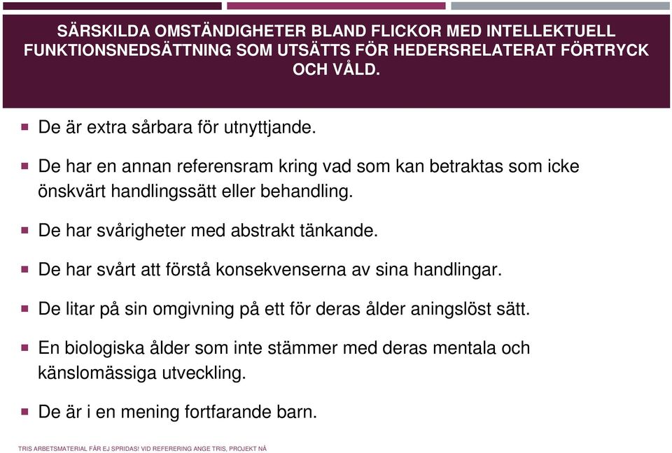 De har svårigheter med abstrakt tänkande. De har svårt att förstå konsekvenserna av sina handlingar.