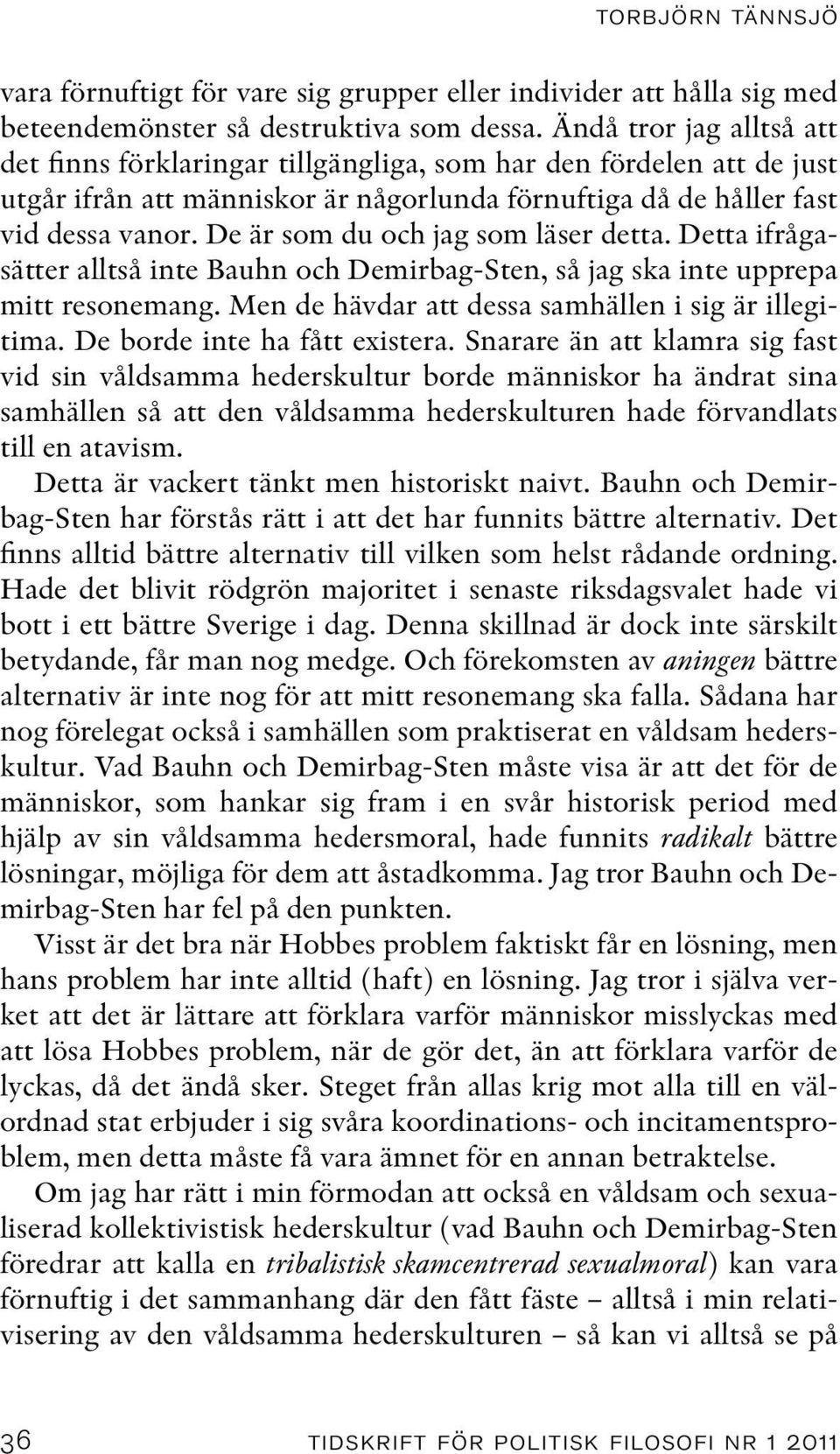 De är som du och jag som läser detta. Detta ifrågasätter alltså inte Bauhn och Demirbag-Sten, så jag ska inte upprepa mitt resonemang. Men de hävdar att dessa samhällen i sig är illegitima.