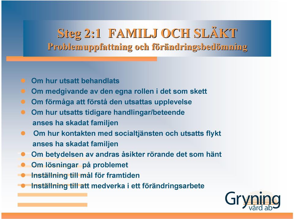 skadat familjen Om hur kontakten med socialtjänsten och utsatts flykt anses ha skadat familjen Om betydelsen av andras åsikter