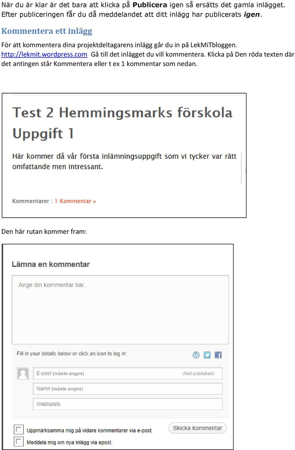 Kommentera ett inlägg För att kommentera dina projektdeltagarens inlägg går du in på LekMiTbloggen. http://lekmit.