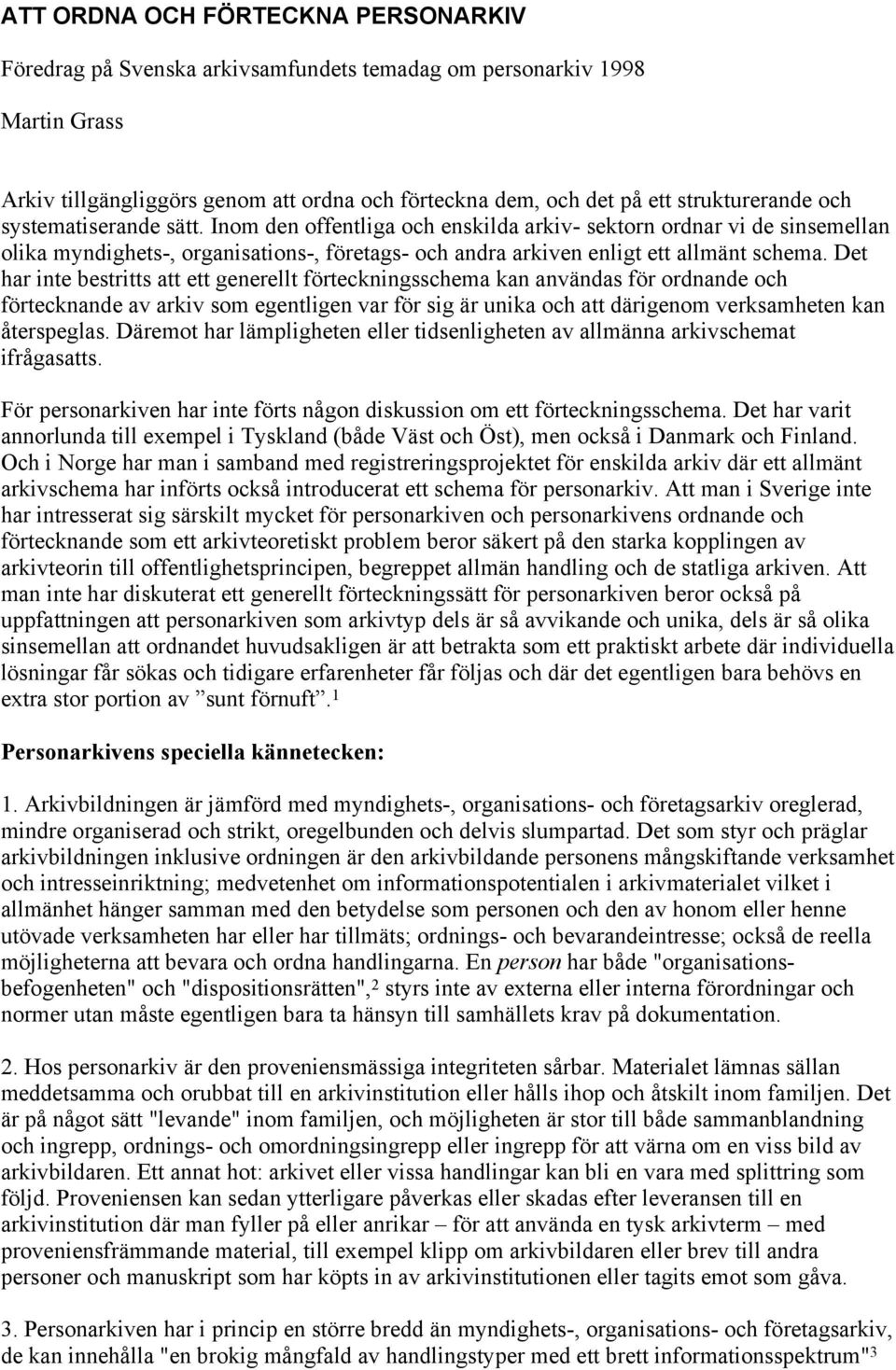 Det har inte bestritts att ett generellt förteckningsschema kan användas för ordnande och förtecknande av arkiv som egentligen var för sig är unika och att därigenom verksamheten kan återspeglas.