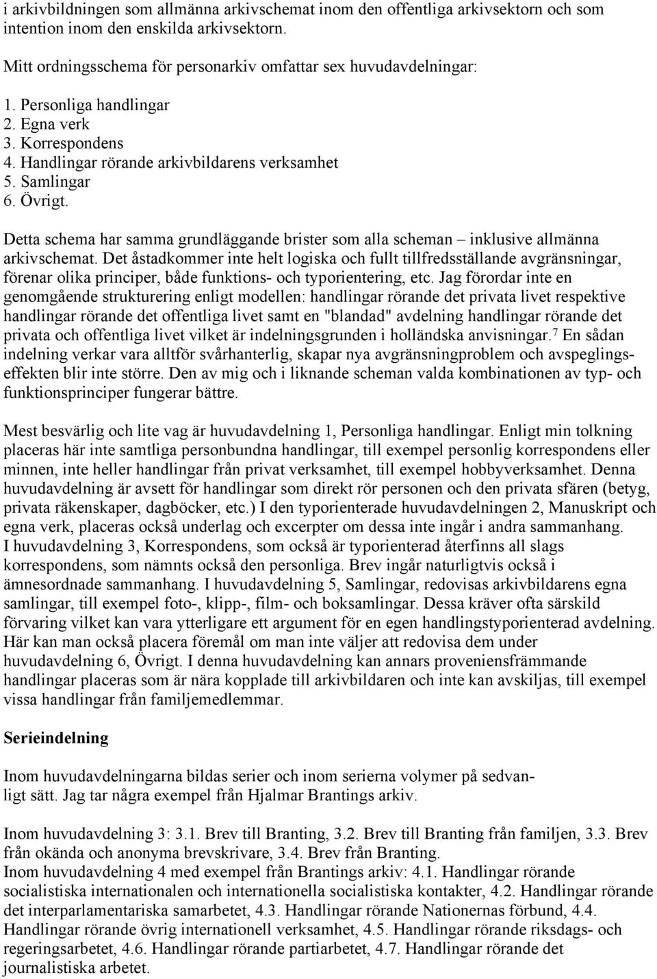 Detta schema har samma grundläggande brister som alla scheman inklusive allmänna arkivschemat.