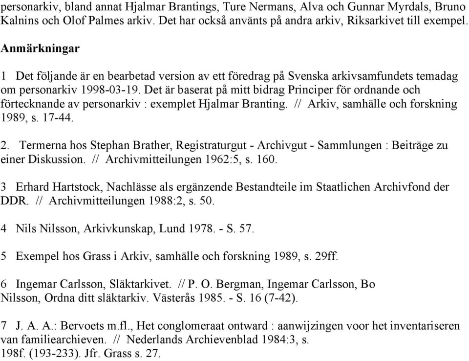 Det är baserat på mitt bidrag Principer för ordnande och förtecknande av personarkiv : exemplet Hjalmar Branting. // Arkiv, samhälle och forskning 1989, s. 17-44. 2.