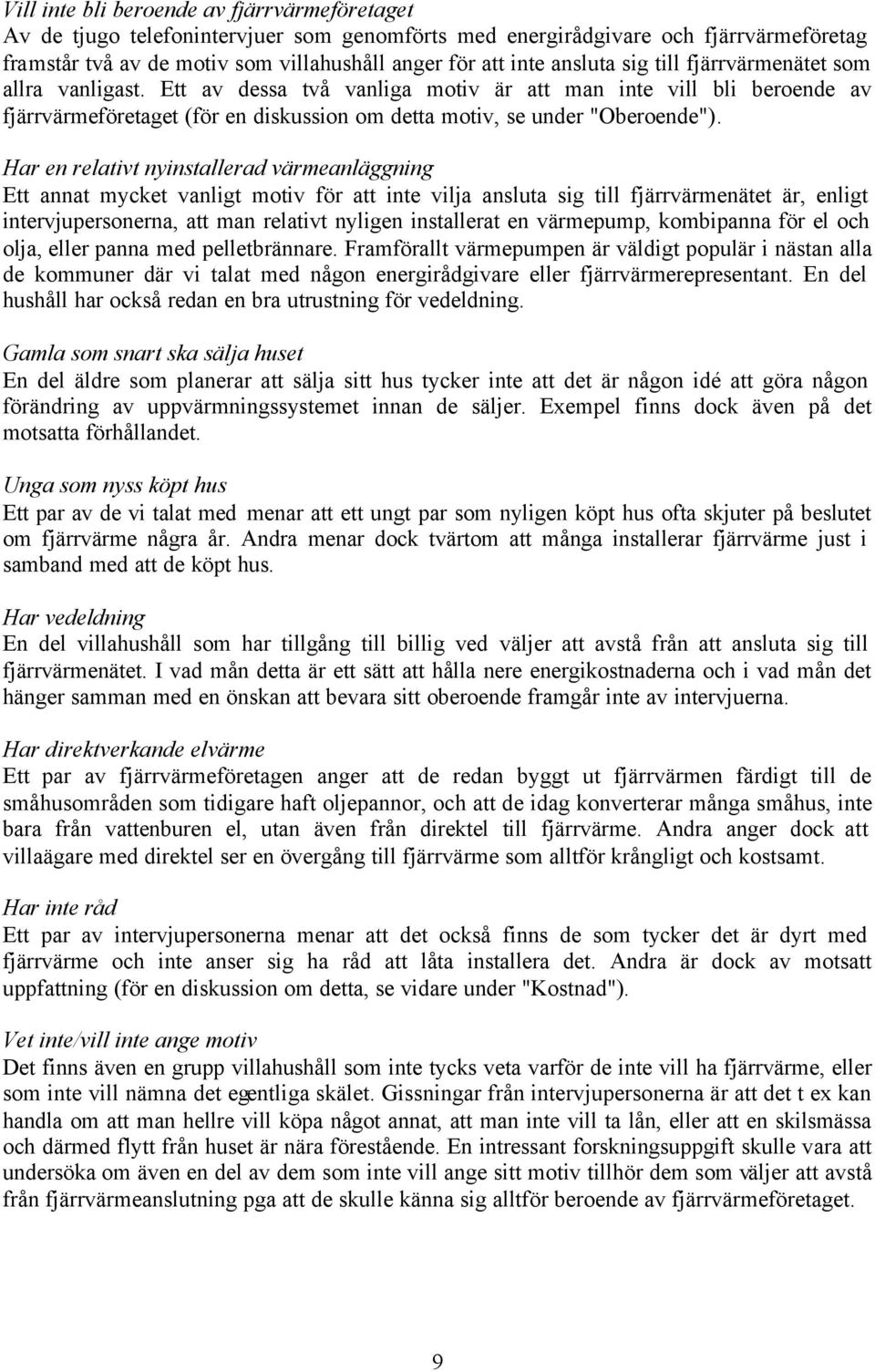 Har en relativt nyinstallerad värmeanläggning Ett annat mycket vanligt motiv för att inte vilja ansluta sig till fjärrvärmenätet är, enligt intervjupersonerna, att man relativt nyligen installerat en