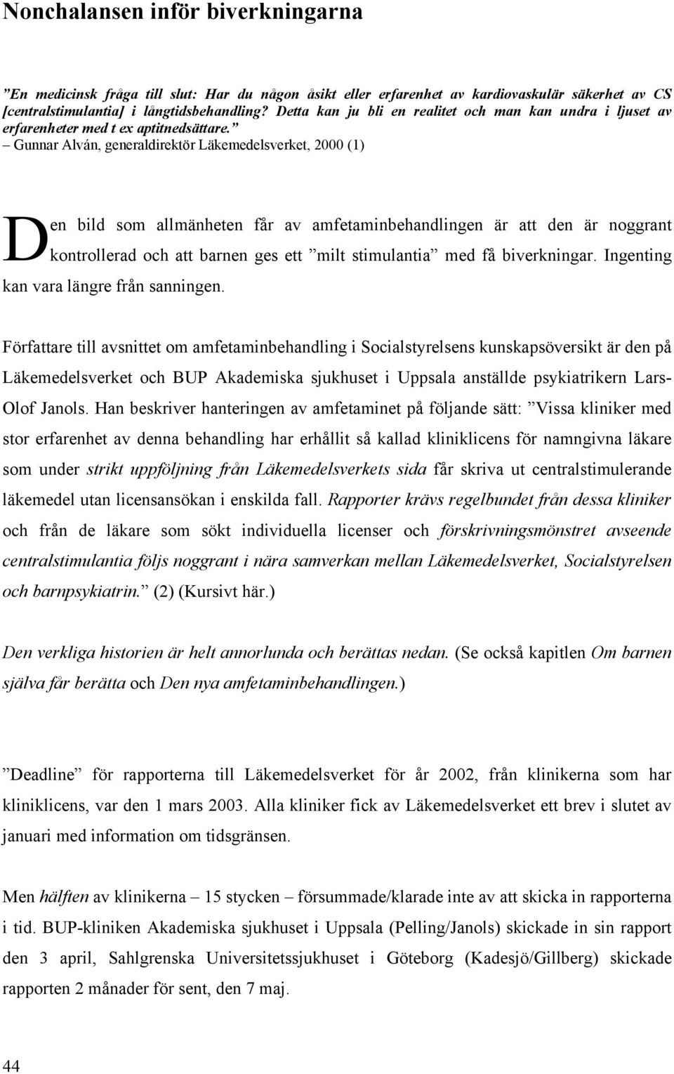 Gunnar Alván, generaldirektör Läkemedelsverket, 2000 (1) Den bild som allmänheten får av amfetaminbehandlingen är att den är noggrant kontrollerad och att barnen ges ett milt stimulantia med få