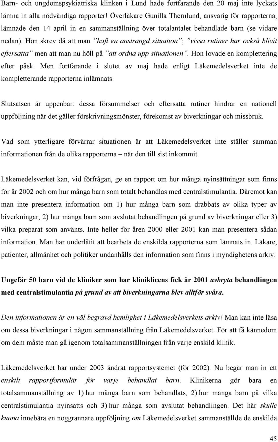 Hon skrev då att man haft en ansträngd situation ; vissa rutiner har också blivit eftersatta men att man nu höll på att ordna upp situationen. Hon lovade en komplettering efter påsk.