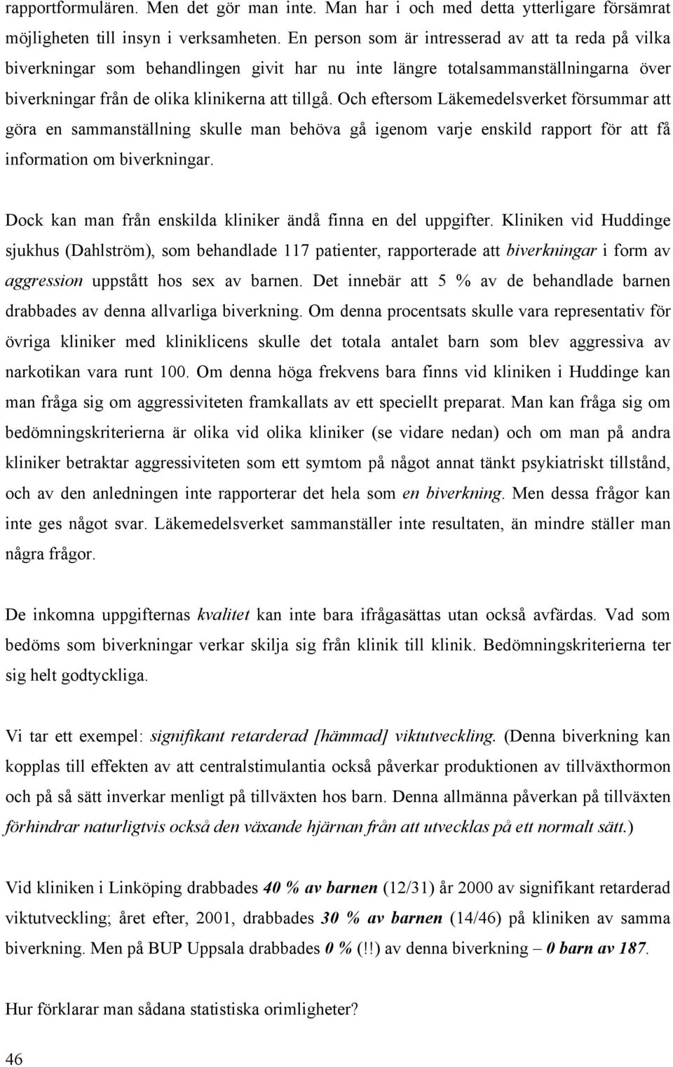 Och eftersom Läkemedelsverket försummar att göra en sammanställning skulle man behöva gå igenom varje enskild rapport för att få information om biverkningar.