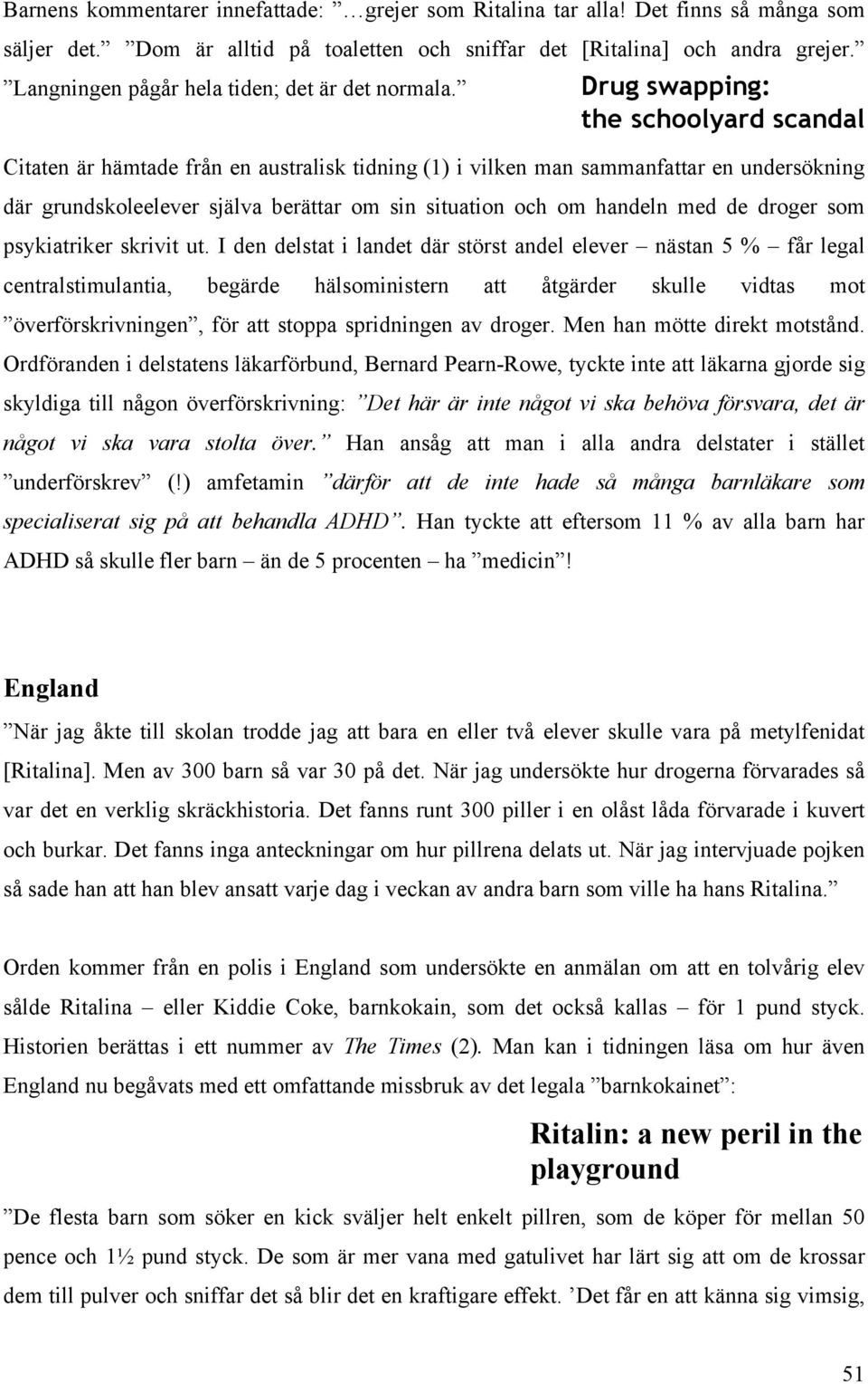 Citaten är hämtade från en australisk tidning (1) i vilken man sammanfattar en undersökning där grundskoleelever själva berättar om sin situation och om handeln med de droger som psykiatriker skrivit