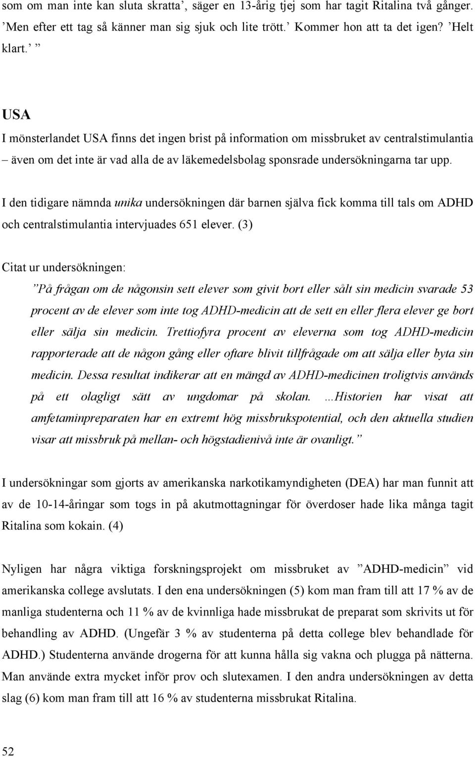 I den tidigare nämnda unika undersökningen där barnen själva fick komma till tals om ADHD och centralstimulantia intervjuades 651 elever.