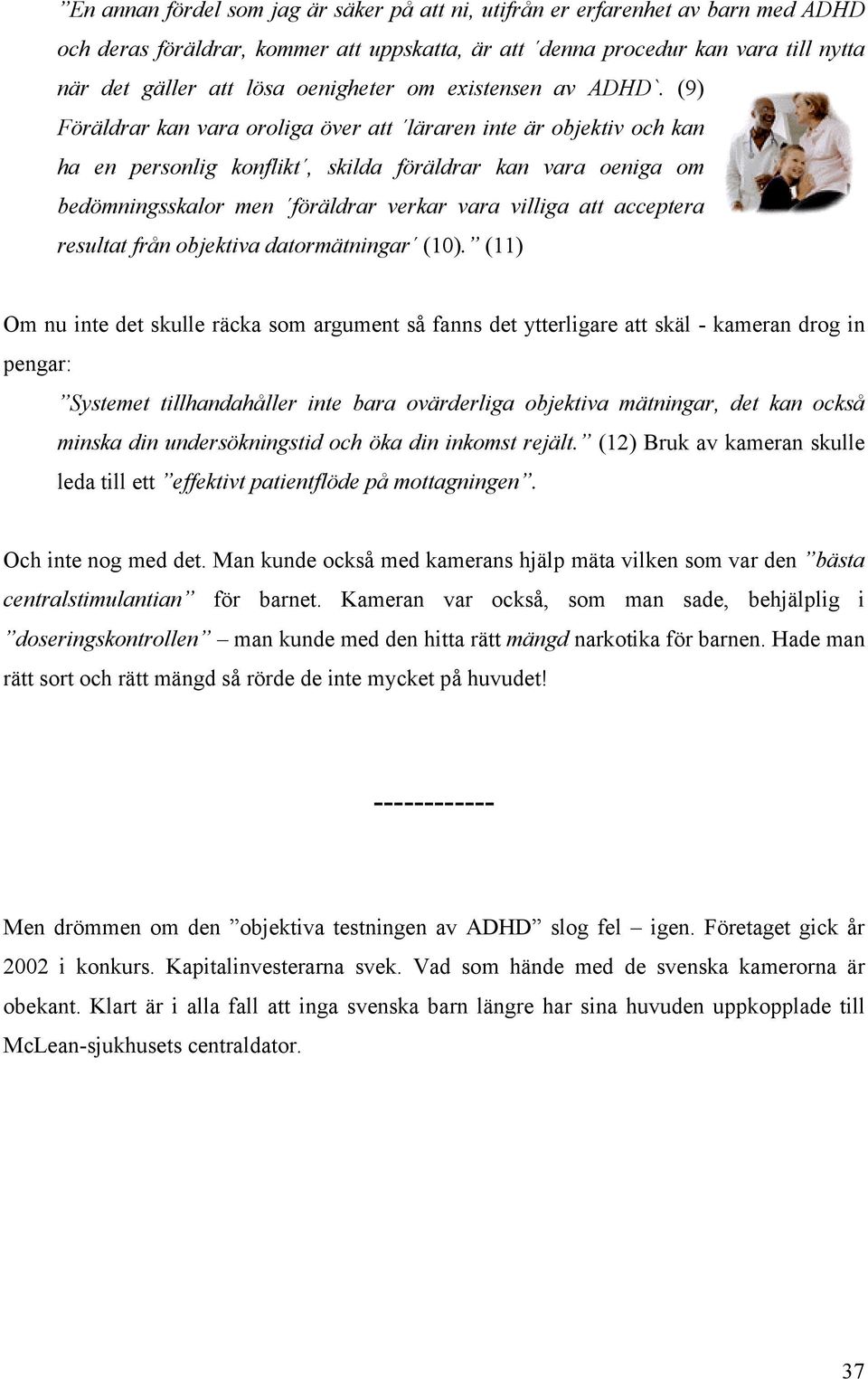 (9) Föräldrar kan vara oroliga över att läraren inte är objektiv och kan ha en personlig konflikt, skilda föräldrar kan vara oeniga om bedömningsskalor men föräldrar verkar vara villiga att acceptera