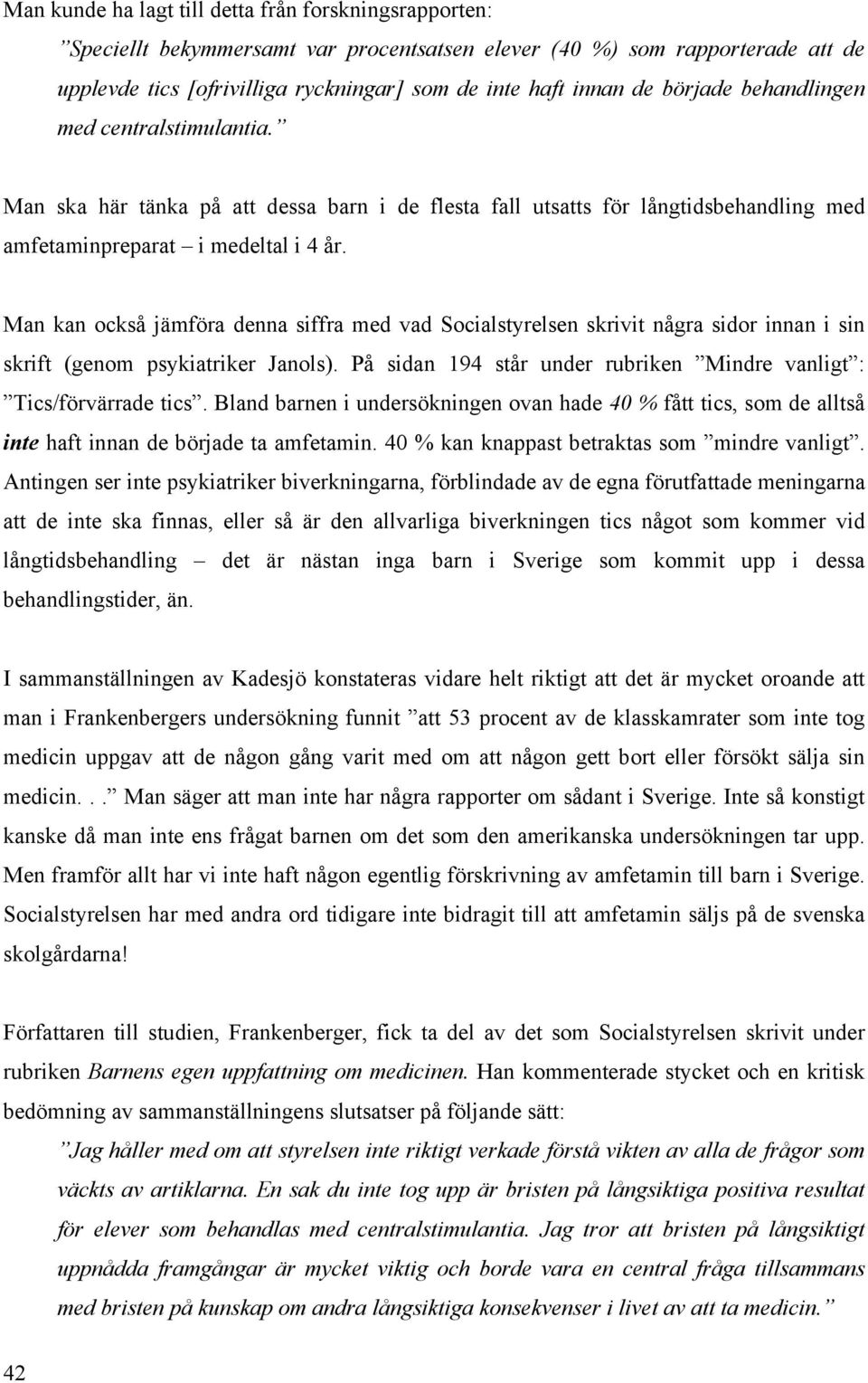 Man kan också jämföra denna siffra med vad Socialstyrelsen skrivit några sidor innan i sin skrift (genom psykiatriker Janols). På sidan 194 står under rubriken Mindre vanligt : Tics/förvärrade tics.