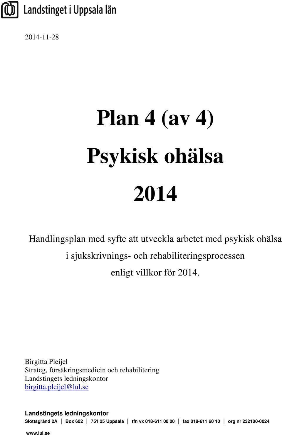 Birgitta Pleijel Strateg, försäkringsmedicin och rehabilitering Landstingets ledningskontor birgitta.pleijel@lul.