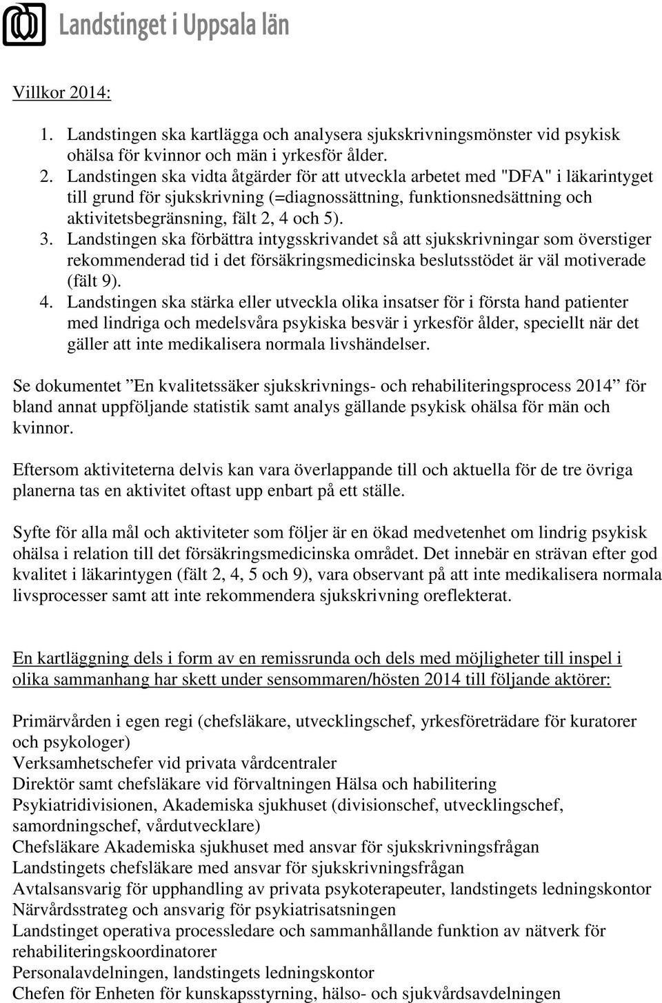 Landstingen ska vidta åtgärder för att utveckla arbetet med "DFA" i läkarintyget till grund för sjukskrivning (=diagnossättning, funktionsnedsättning och aktivitetsbegränsning, fält 2, 4 och 5). 3.