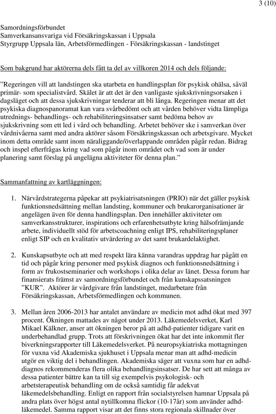 Skälet är att det är den vanligaste sjukskrivningsorsaken i dagsläget och att dessa sjukskrivningar tenderar att bli långa.