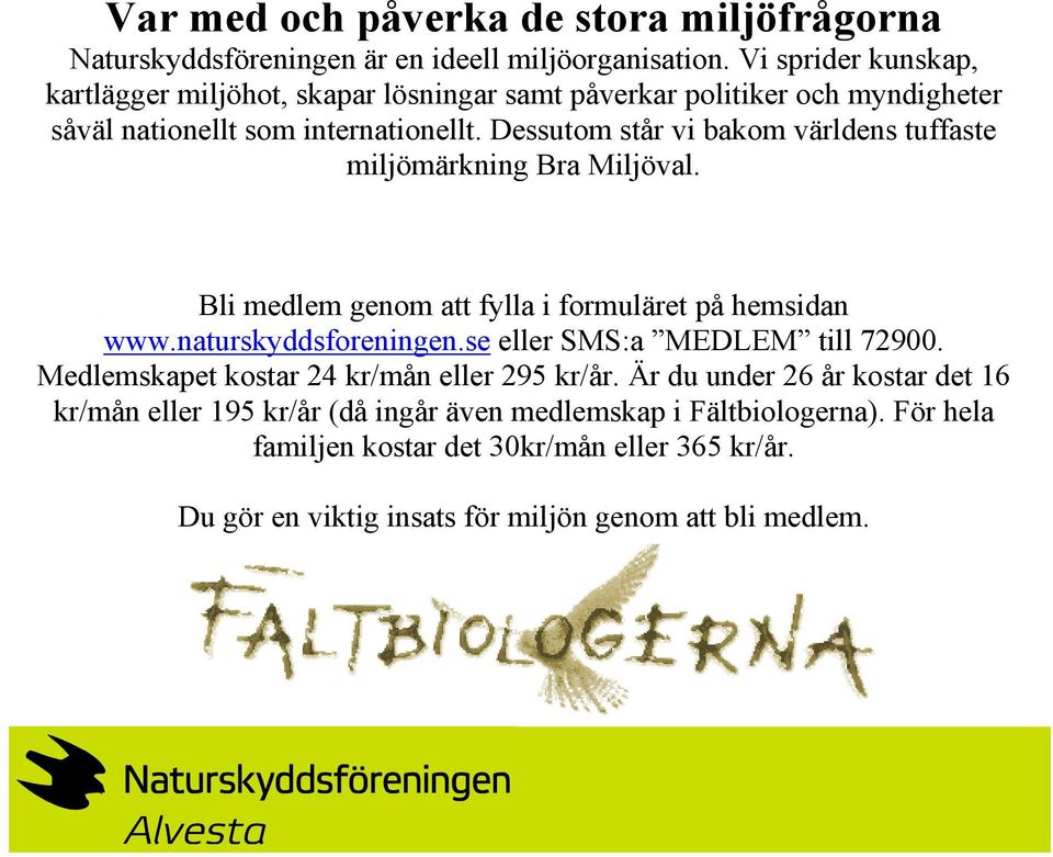 Dessutom står vi bakom världens tuffaste miljömärkning Bra Miljöval. Bli medlem genom att fylla i formuläret på hemsidan www.naturskyddsforeningen.