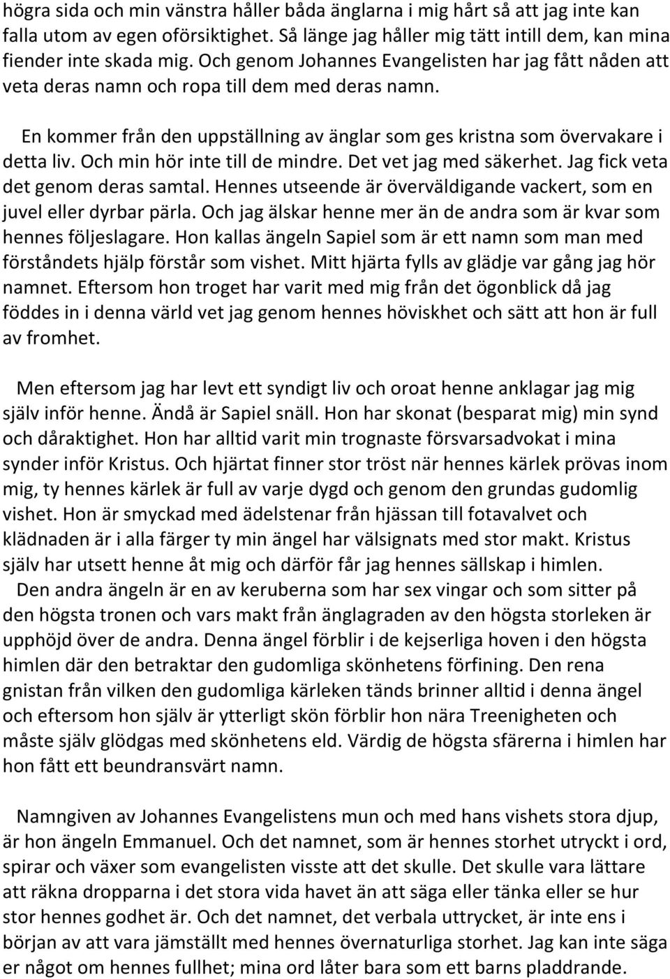 Och min hör inte till de mindre. Det vet jag med säkerhet. Jag fick veta det genom deras samtal. Hennes utseende är överväldigande vackert, som en juvel eller dyrbar pärla.