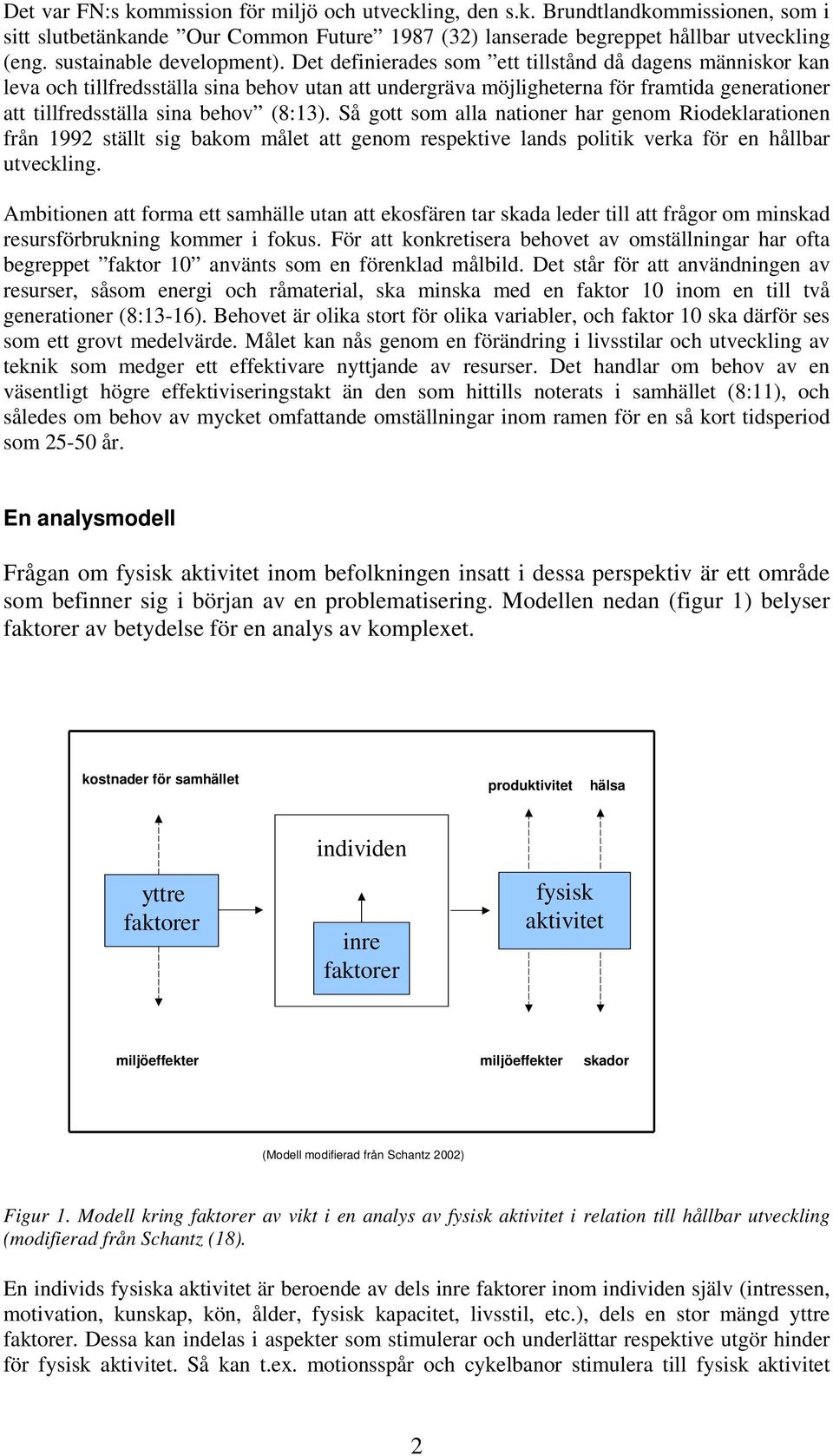 Det definierades som ett tillstånd då dagens människor kan leva och tillfredsställa sina behov utan att undergräva möjligheterna för framtida generationer att tillfredsställa sina behov (8:13).