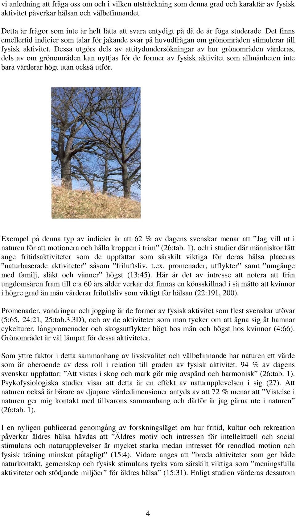 Det finns emellertid indicier som talar för jakande svar på huvudfrågan om grönområden stimulerar till fysisk aktivitet.