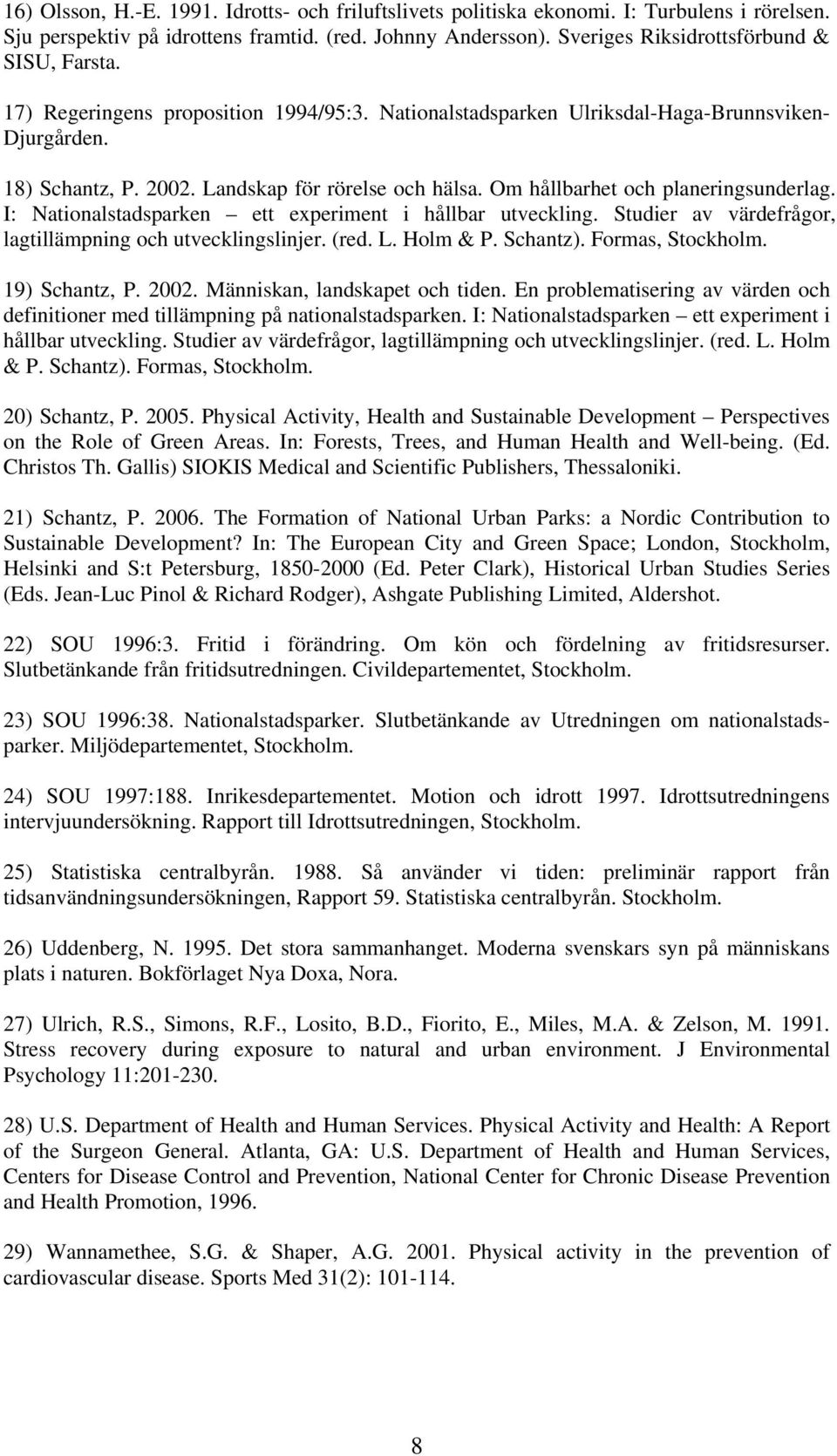Om hållbarhet och planeringsunderlag. I: Nationalstadsparken ett experiment i hållbar utveckling. Studier av värdefrågor, lagtillämpning och utvecklingslinjer. (red. L. Holm & P. Schantz).