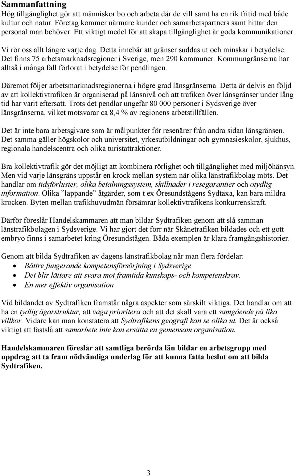 Detta innebär att gränser suddas ut och minskar i betydelse. Det finns 75 arbetsmarknadsregioner i Sverige, men 290 kommuner.