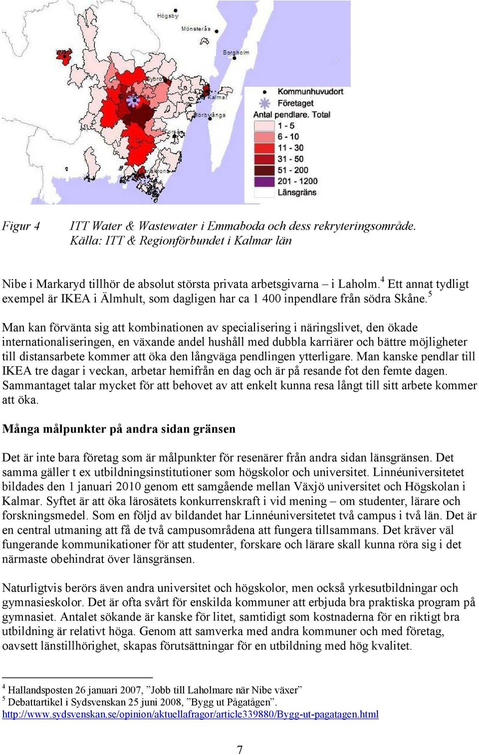 5 Man kan förvänta sig att kombinationen av specialisering i näringslivet, den ökade internationaliseringen, en växande andel hushåll med dubbla karriärer och bättre möjligheter till distansarbete