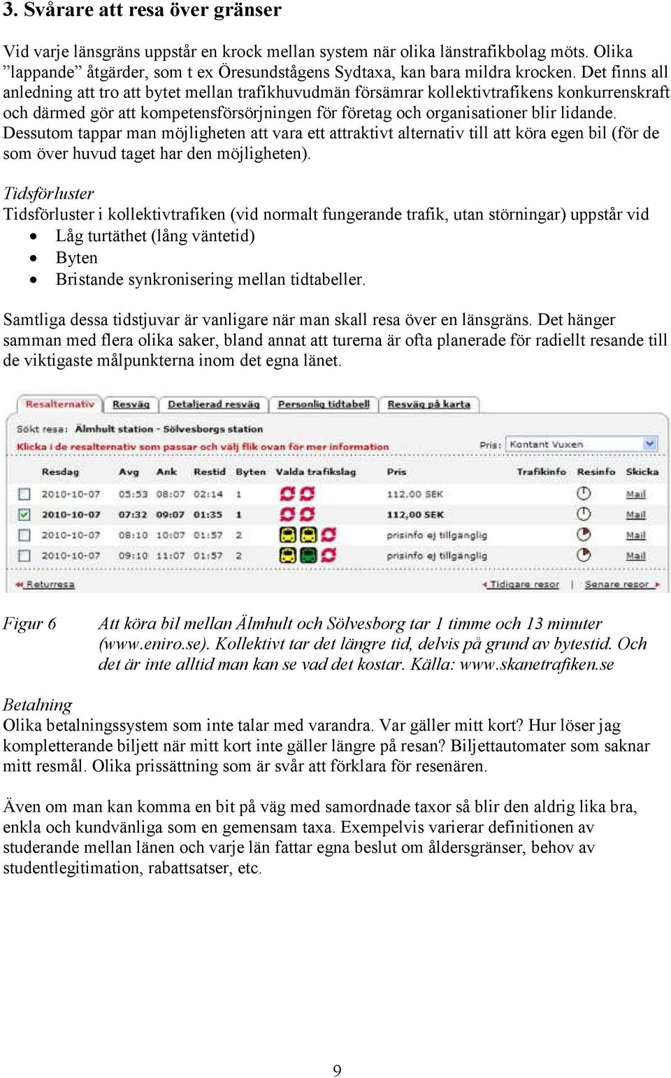 Dessutom tappar man möjligheten att vara ett attraktivt alternativ till att köra egen bil (för de som över huvud taget har den möjligheten).