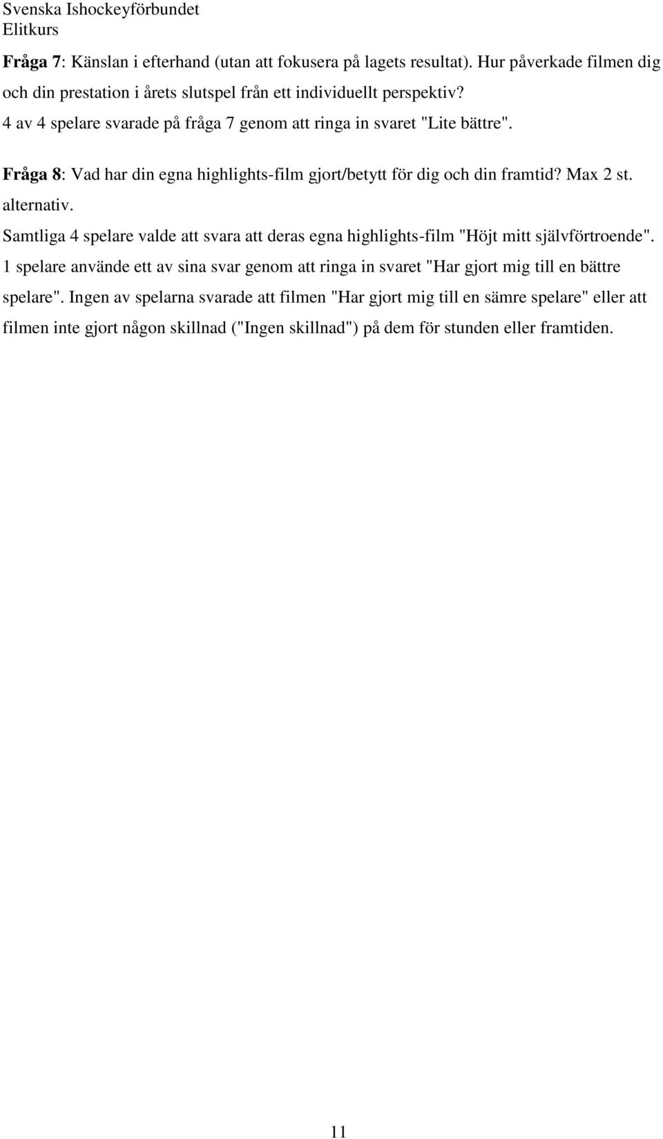 Samtliga 4 spelare valde att svara att deras egna highlights-film "Höjt mitt självförtroende".