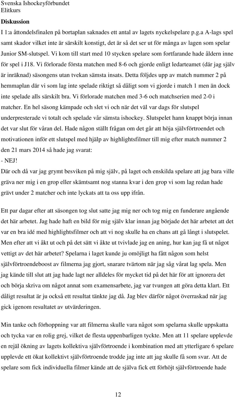 Vi kom till start med 10 stycken spelare som fortfarande hade åldern inne för spel i J18.