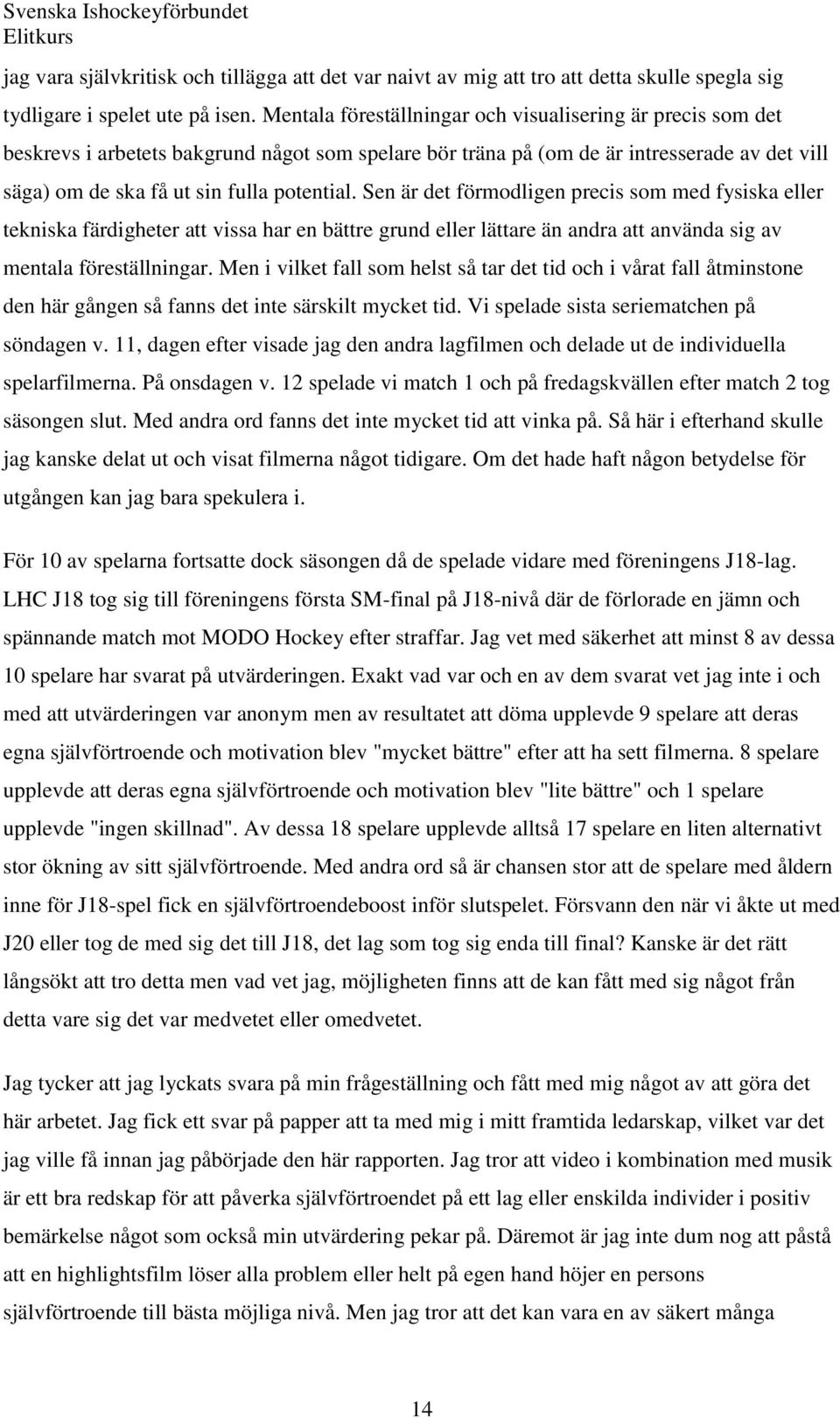 Sen är det förmodligen precis som med fysiska eller tekniska färdigheter att vissa har en bättre grund eller lättare än andra att använda sig av mentala föreställningar.
