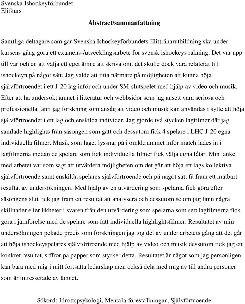 Jag valde att titta närmare på möjligheten att kunna höja självförtroendet i ett J-20 lag inför och under SM-slutspelet med hjälp av video och musik.