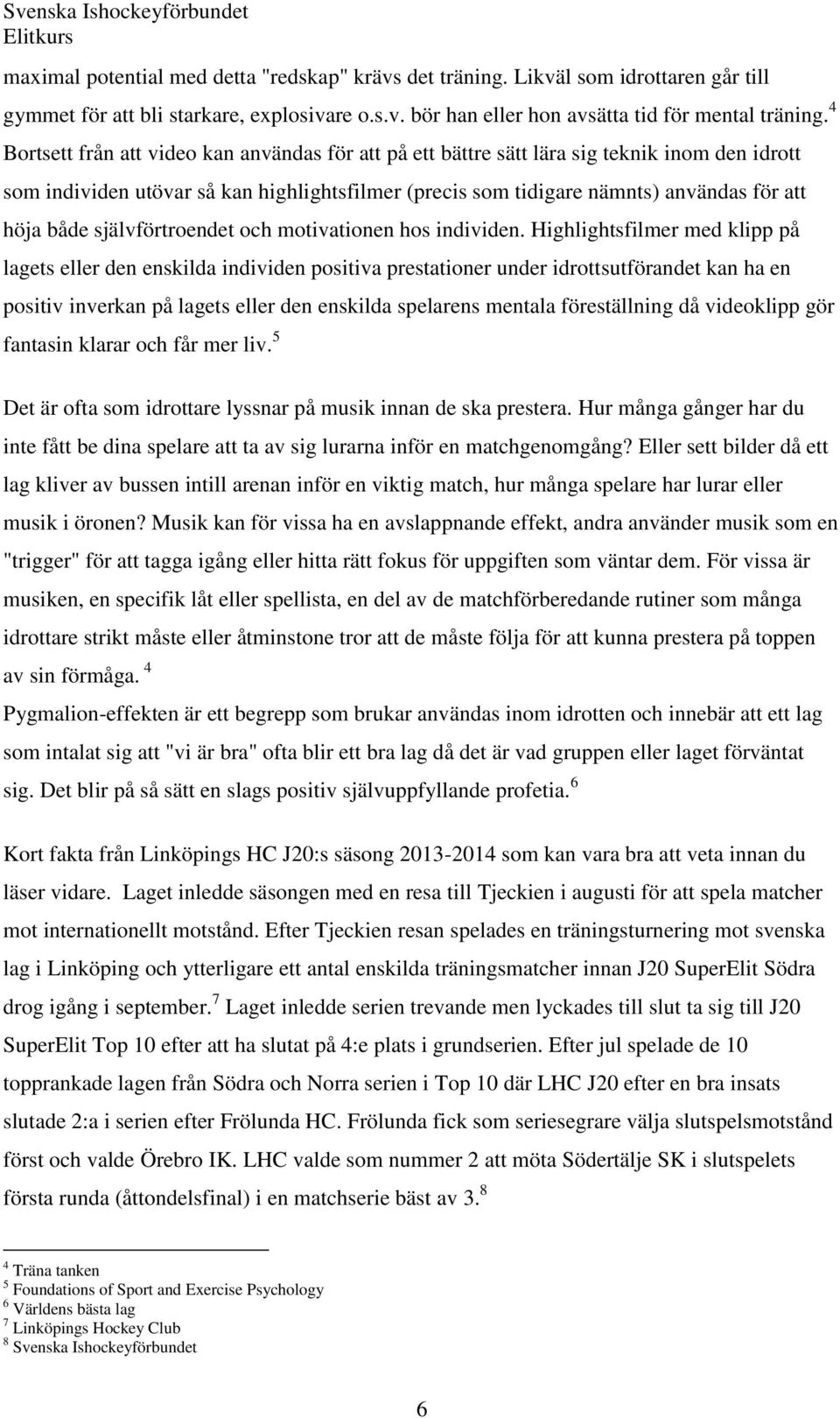 självförtroendet och motivationen hos individen.
