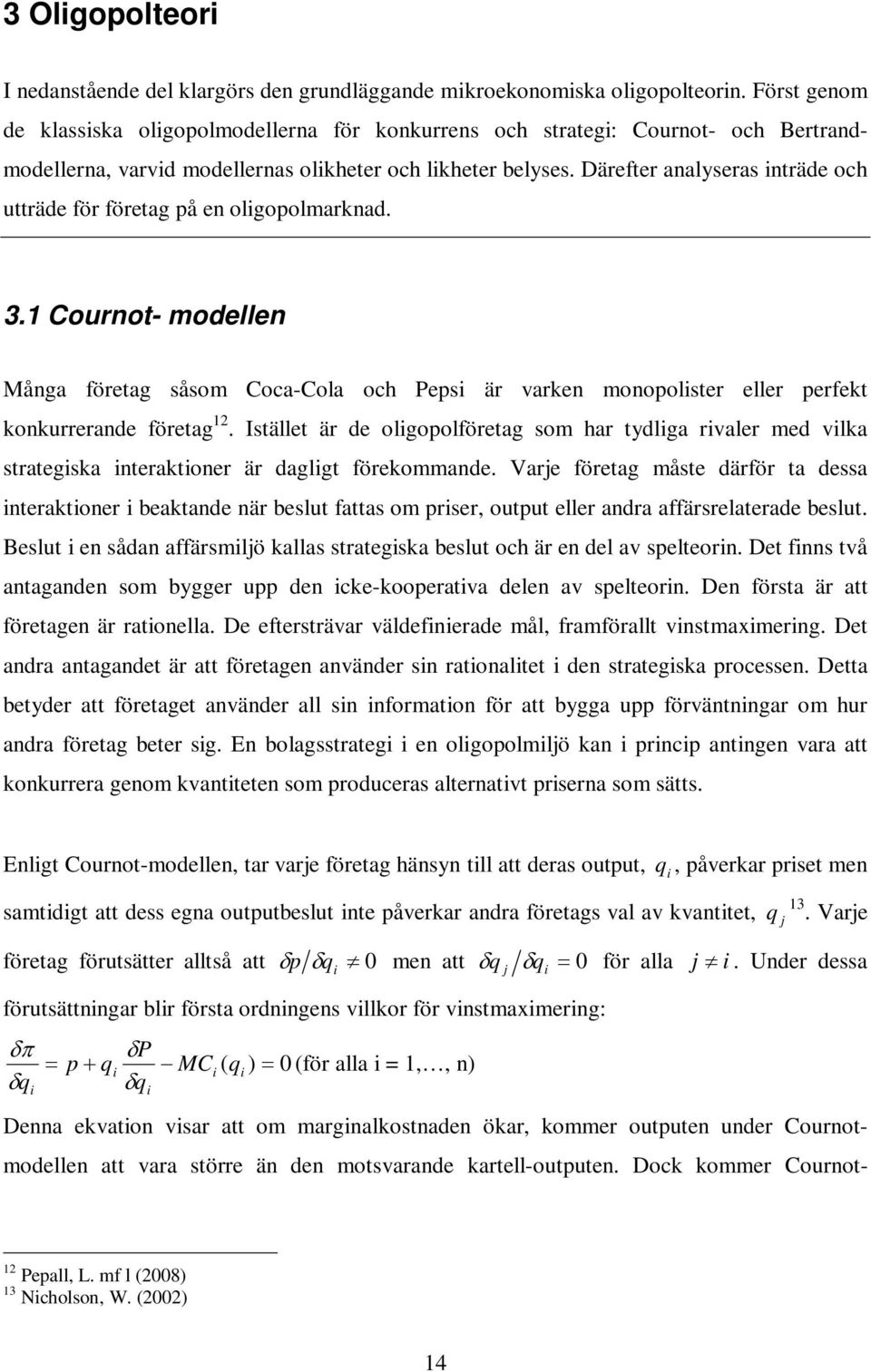 Därefter analyseras inträde och utträde för företag på en oligopolmarknad. 3.1 Cournot- modellen Många företag såsom Coca-Cola och Pepsi är varken monopolister eller perfekt konkurrerande företag 12.