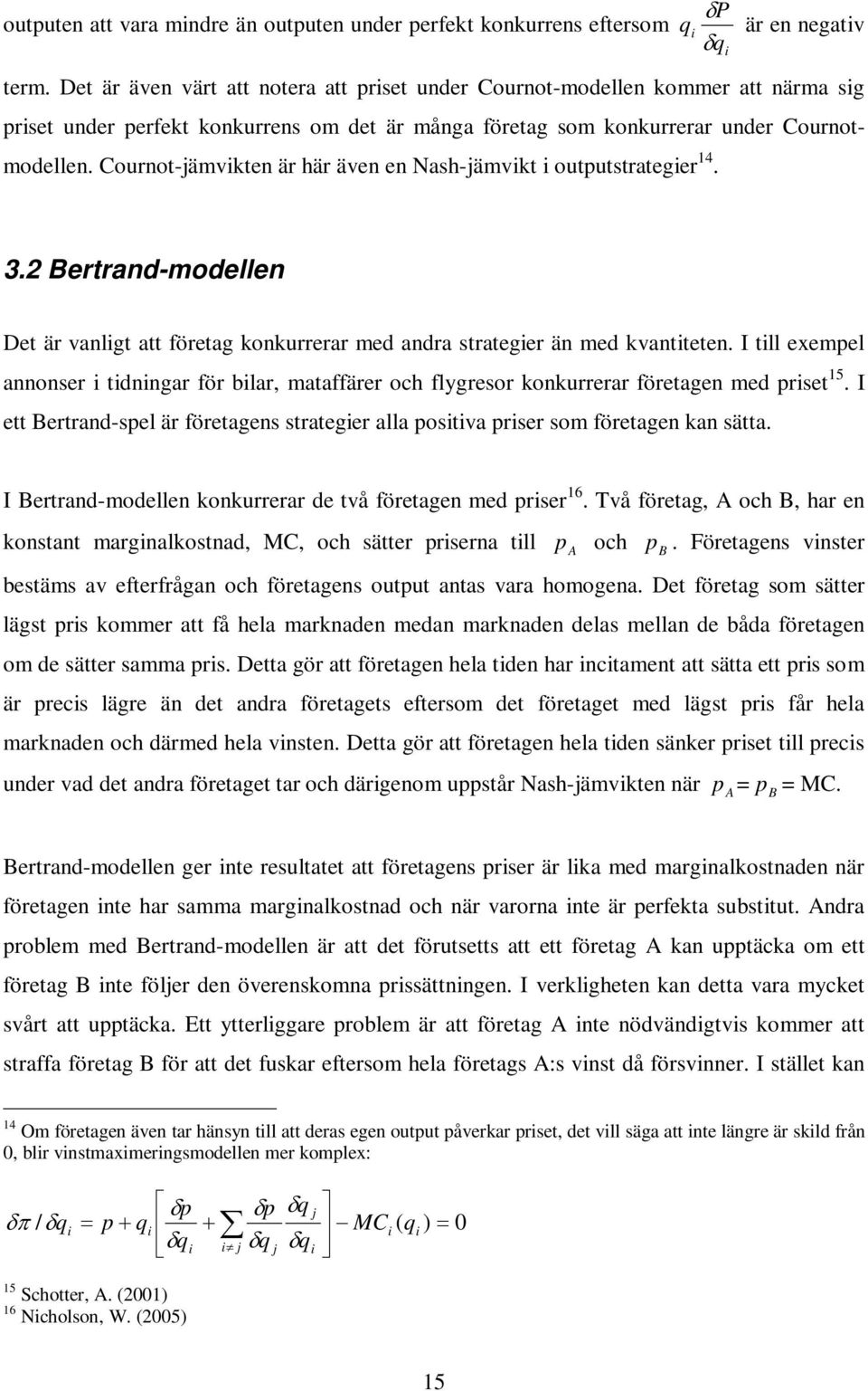 Cournot-jämvikten är här även en Nash-jämvikt i outputstrategier 14. 3.2 Bertrand-modellen Det är vanligt att företag konkurrerar med andra strategier än med kvantiteten.